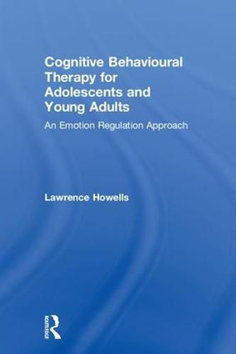 Cover image for Cognitive Behavioural Therapy for Adolescents and Young Adults: An Emotion Regulation Approach