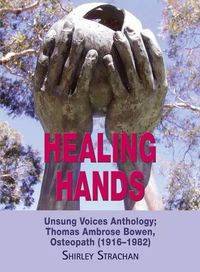 Cover image for Healing Hands: Unsung Voices Anthology, Thomas Ambrose Bowen, Osteopath (1916-1982)