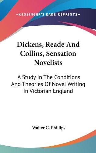 Cover image for Dickens, Reade and Collins, Sensation Novelists: A Study in the Conditions and Theories of Novel Writing in Victorian England