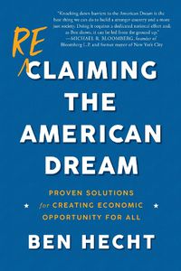 Cover image for Reclaiming the American Dream: Proven Solutions for Creating Economic Opportunity for All
