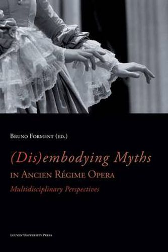 Cover image for (Dis)embodying Myths in Ancien Regime Opera: Multidisciplinary Perspectives