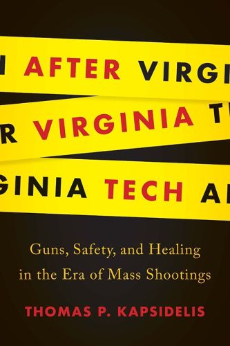 Cover image for After Virginia Tech: Guns, Safety, and Healing in the Era of Mass Shootings