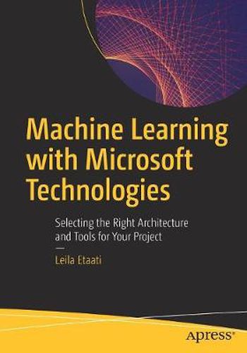 Cover image for Machine Learning with Microsoft Technologies: Selecting the Right Architecture and Tools for Your Project