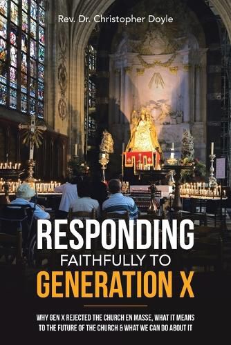 Cover image for Responding Faithfully to Generation X: Why Gen X Rejected the Church En Masse, What It Means to the Future of the Church & What We Can Do About It