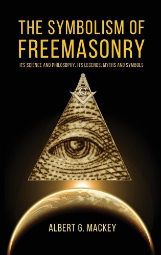 Cover image for The Symbolism of Freemasonry: Its Science and Philosophy, its Legends, Myths and Symbols