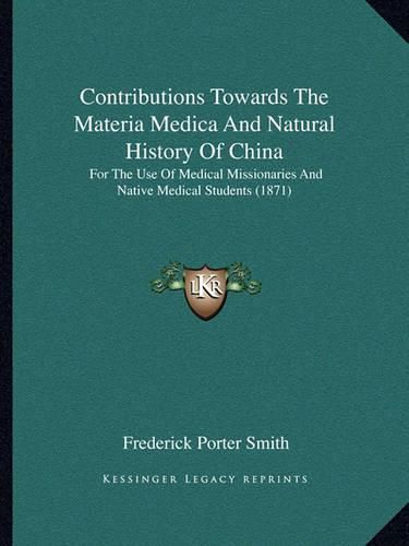 Cover image for Contributions Towards the Materia Medica and Natural History of China: For the Use of Medical Missionaries and Native Medical Students (1871)