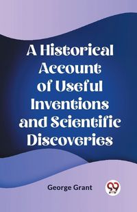 Cover image for A Historical Account of Useful Inventions and Scientific Discoveries
