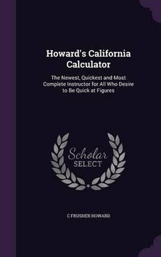 Cover image for Howard's California Calculator: The Newest, Quickest and Most Complete Instructor for All Who Desire to Be Quick at Figures