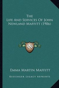 Cover image for The Life and Services of John Newland Maffitt (1906) the Life and Services of John Newland Maffitt (1906)