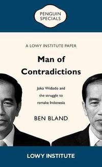 Cover image for Man of Contradictions: Joko Widodo and the Struggle to Remake Indonesia