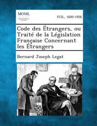 Cover image for Code Des Etrangers, Ou Traite de La Legislation Francaise Concernant Les Etrangers