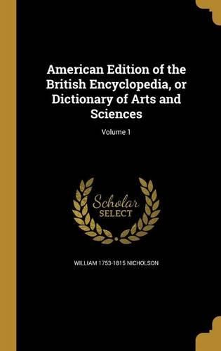 Cover image for American Edition of the British Encyclopedia, or Dictionary of Arts and Sciences; Volume 1