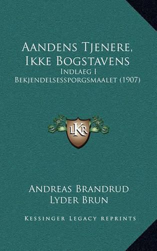 Aandens Tjenere, Ikke Bogstavens: Indlaeg I Bekjendelsessporgsmaalet (1907)