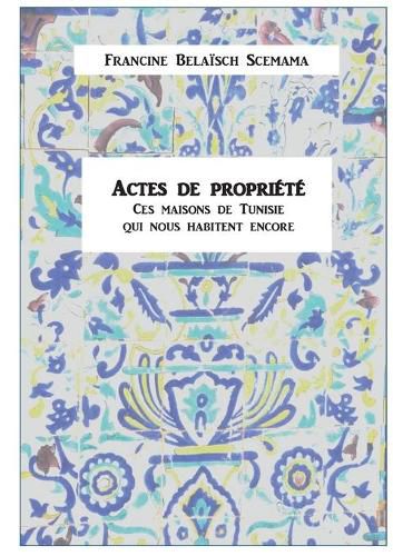 Cover image for Actes de propriete: Ces maisons de Tunisie qui nous habitent encore