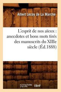 Cover image for L'Esprit de Nos Aieux: Anecdotes Et Bons Mots Tires Des Manuscrits Du Xiiie Siecle (Ed.1888)