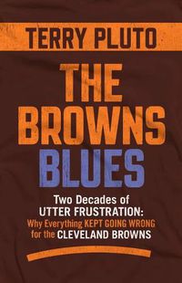 Cover image for The Browns Blues: Two Decades of Utter Frustration: Why Everything Kept Going Wrong for the Cleveland Browns