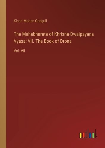 Cover image for The Mahabharata of Khrisna-Dwaipayana Vyasa; VII. The Book of Drona