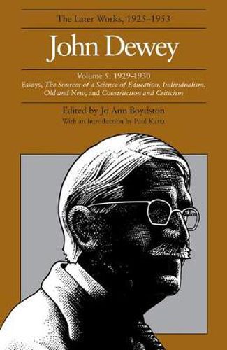 Cover image for The Collected Works of John Dewey v. 5; 1929-1930, Essays, the Sources of a Science of Education, Individualism, Old and New, and Construction and Criticism: The Later Works, 1925-1953