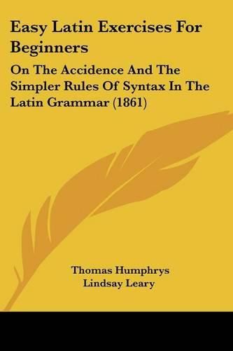 Cover image for Easy Latin Exercises for Beginners: On the Accidence and the Simpler Rules of Syntax in the Latin Grammar (1861)