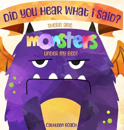 Cover image for Did You Hear What I Said? There Are Monsters Under My Bed!