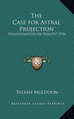 Cover image for The Case for Astral Projection: Hallucination or Reality! 1936