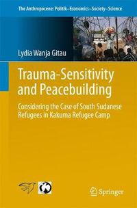 Cover image for Trauma-sensitivity and Peacebuilding: Considering the Case of South Sudanese Refugees in Kakuma Refugee Camp