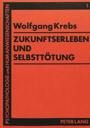 Zukunftserleben Und Selbsttoetung: Wandel Von Phantasien - Hoffnungen - Erwartungen