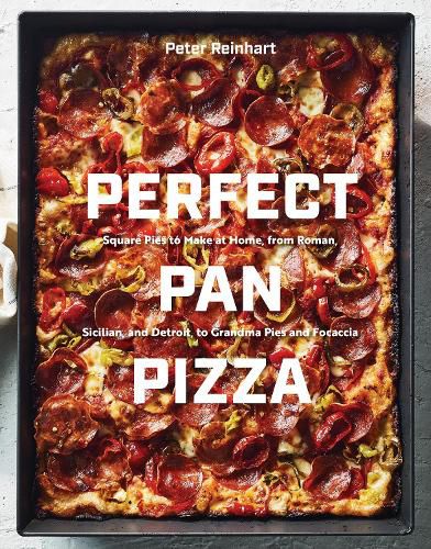 Perfect Pan Pizza: Detroit, Roman, Sicilian, Foccacia, and Grandma Pies to Make at Home