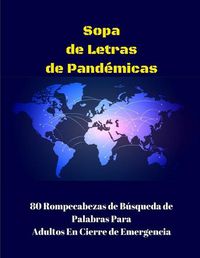 Cover image for Sopa de Letras Pandemicas: 80 Rompecabezas de Busqueda de Palabras Para Adultos En Cierre de Emergencia