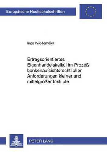 Cover image for Ertragsorientiertes Eigenhandelskalkuel Im Prozess Bankenaufsichtsrechtlicher Anforderungen Kleiner Und Mittelgrosser Institute