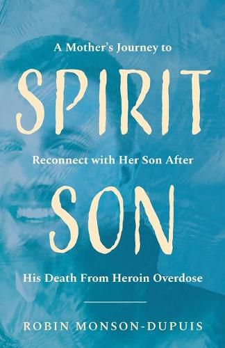 Cover image for Spirit Son: A Mother's Journey to Reconnect with Her Son After His Death From Heroin Overdose