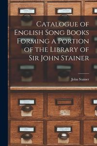 Cover image for Catalogue of English Song Books Forming a Portion of the Library of Sir John Stainer