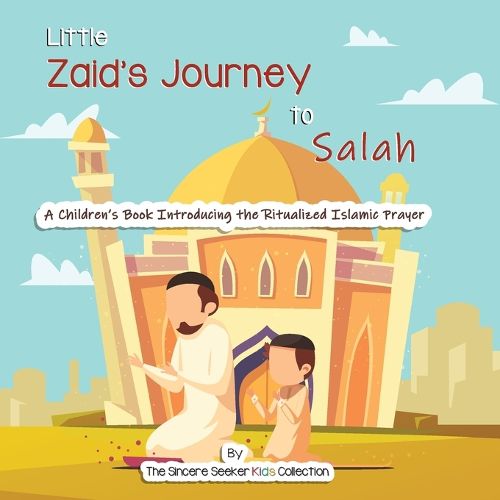 Cover image for Little Zaid's Journey to Salah: A Children's Book Introducing the Ritualized Islamic Prayer