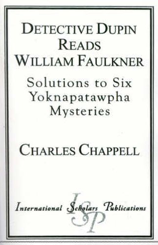 Detective Dupin Reads William Faulkner: Solutions to Six Yoknapatawpha Mysteries