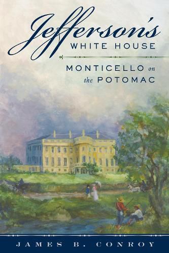 Jefferson's White House: Monticello on the Potomac