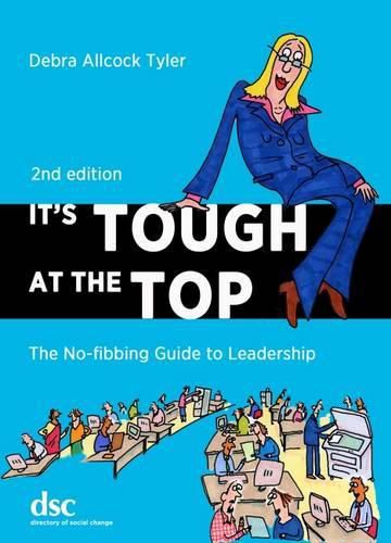 Cover image for It's Tough at the Top: The No-Fibbing Guide to Leadership