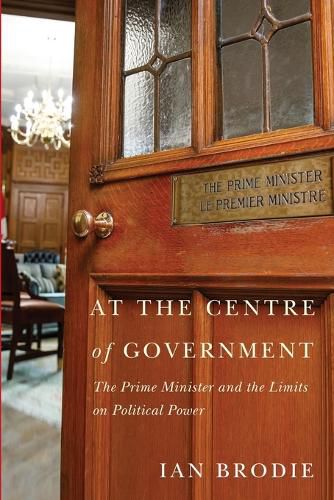 At the Centre of Government: The Prime Minister and the Limits on Political Power