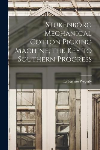 Cover image for Stukenborg Mechanical Cotton Picking Machine, the key to Southern Progress