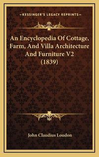 Cover image for An Encyclopedia of Cottage, Farm, and Villa Architecture and Furniture V2 (1839)