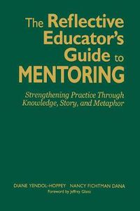 Cover image for The Reflective Educator's Guide to Mentoring: Strengthening Practice Through Knowledge, Story, and Metaphor