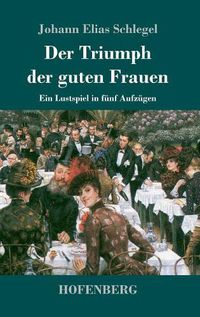 Cover image for Der Triumph der guten Frauen: Ein Lustspiel in funf Aufzugen