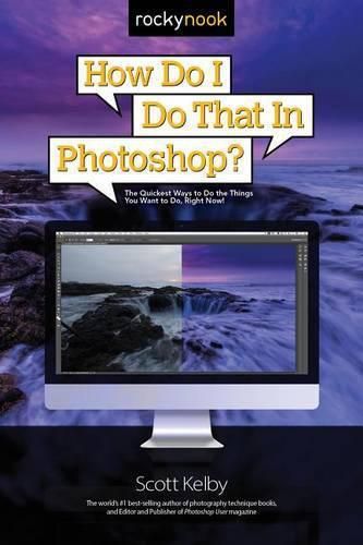 How Do I Do That in Photoshop?: The Quickest Ways to Do the Things You Want to Do, Right Now!