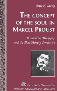 Cover image for The Concept of the Soul in Marcel Proust: Homophilia, Misogyny, and the Time-Memory Correlative