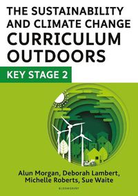 Cover image for The Sustainability and Climate Change Curriculum Outdoors: Key Stage 2