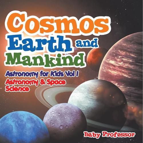 Cover image for Cosmos, Earth and Mankind Astronomy for Kids Vol I Astronomy & Space Science