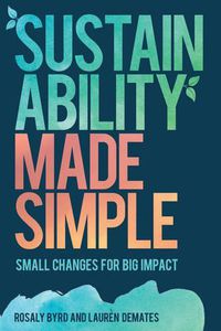 Cover image for Sustainability Made Simple: Small Changes for Big Impact