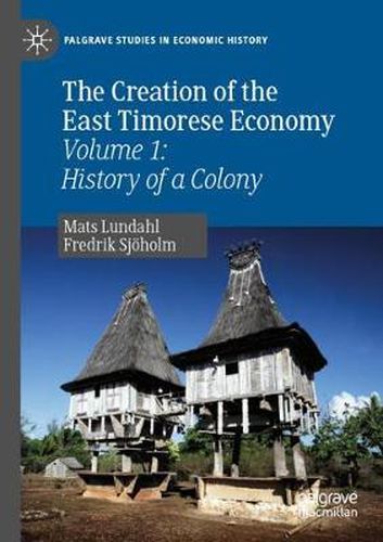 Cover image for The Creation of the East Timorese Economy: Volume 1: History of a Colony