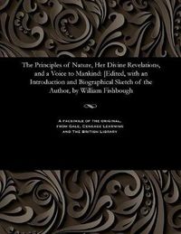 Cover image for The Principles of Nature, Her Divine Revelations, and a Voice to Mankind: [edited, with an Introduction and Biographical Sketch of the Author, by William Fishbough