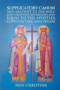 Cover image for Supplicatory Canon and Akathist to the Holy God-Crowned Sovereigns and Equal to the Apostles, Constantine and Helen