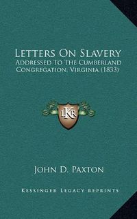 Cover image for Letters on Slavery: Addressed to the Cumberland Congregation, Virginia (1833)